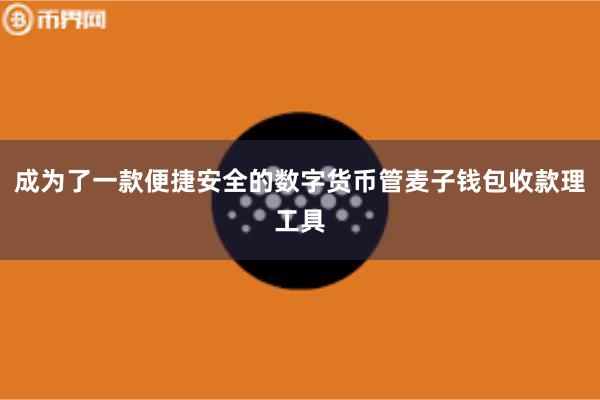 成为了一款便捷安全的数字货币管麦子钱包收款理工具