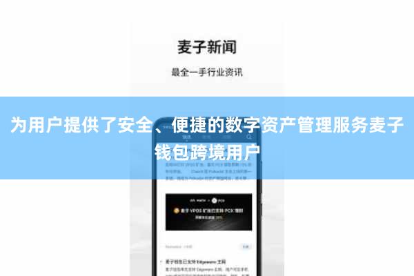 为用户提供了安全、便捷的数字资产管理服务麦子钱包跨境用户